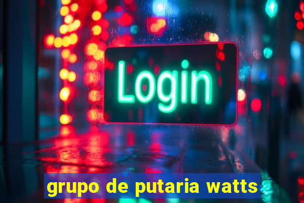 grupo de putaria watts